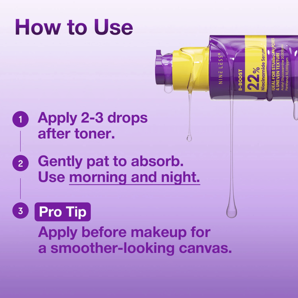 1. NINE LESS B-Boost 22% Niacinamide Serum – application of serum after toner morning and evening